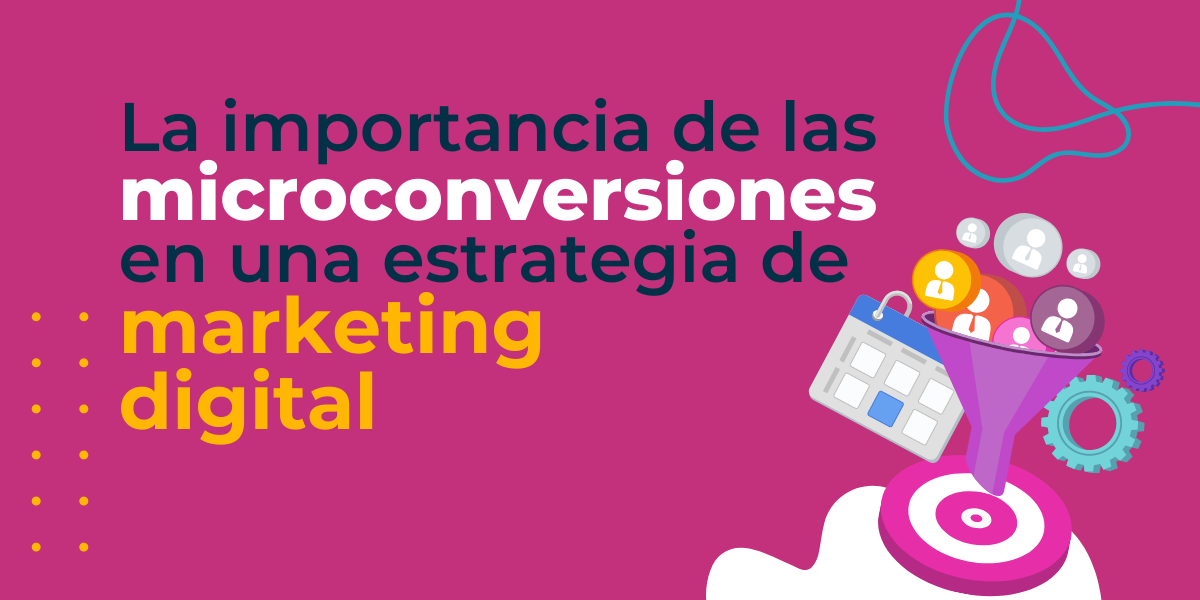 La importancia de las microconversiones en una estrategia de marketing digital